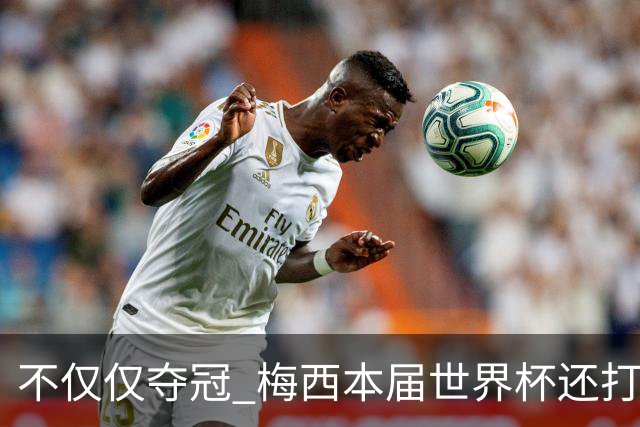 不仅仅夺冠 梅西本届世界杯还打破了多项纪录